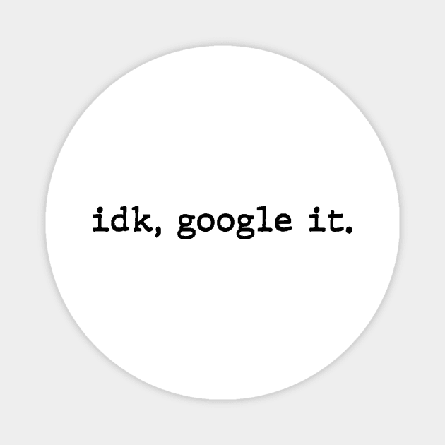 Idk Google It Magnet by hokoriwear